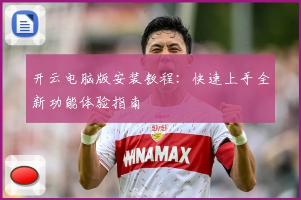 开云电脑版安装教程：快速上手全新功能体验指南