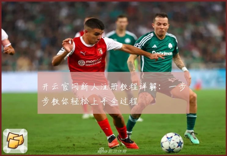 开云官网新人注册教程详解：一步步教你轻松上手全过程