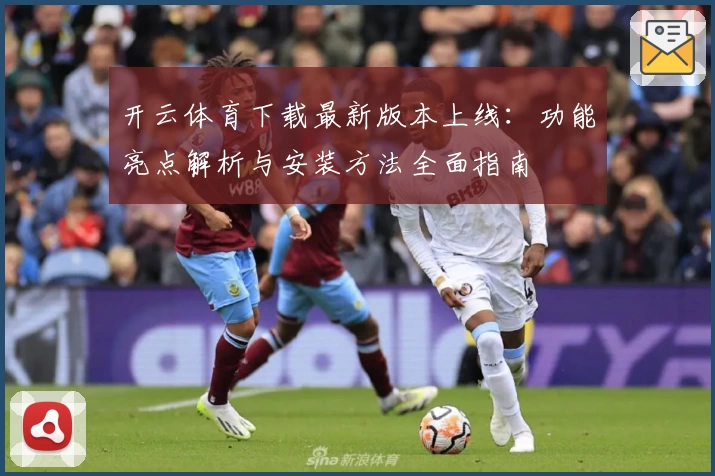 开云体育下载最新版本上线:功能亮点解析与安装方法全面指南