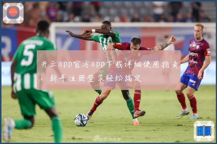 开云app官方app下载详细使用指南，新手注册登录轻松搞定