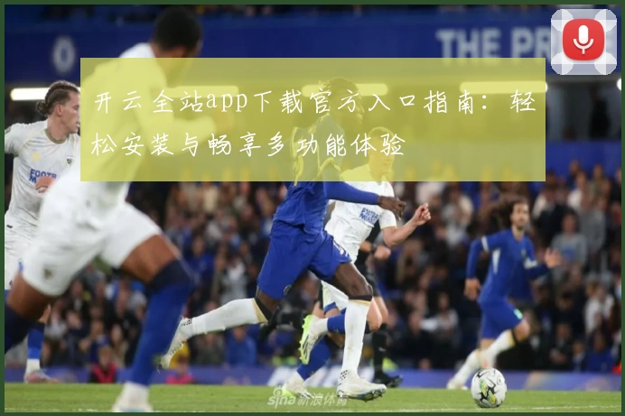 开云全站app下载官方入口指南：轻松安装与畅享多功能体验