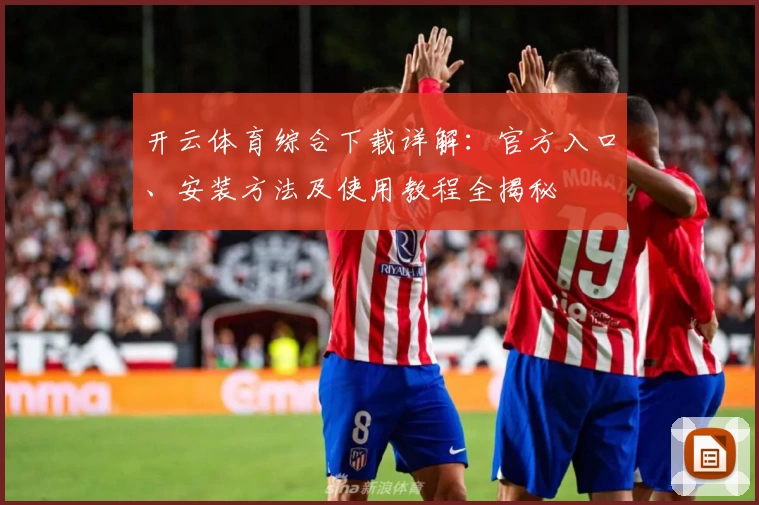 开云体育综合下载详解：官方入口、安装方法及使用教程全揭秘
